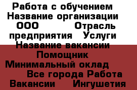 Работа с обучением › Название организации ­ ООО “MPro“ › Отрасль предприятия ­ Услуги › Название вакансии ­ Помощник › Минимальный оклад ­ 20 000 - Все города Работа » Вакансии   . Ингушетия респ.